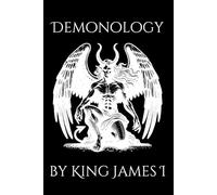Demonology by King James I: Philosophical Dissertation on Witchcraft, Sorcery, and Demons