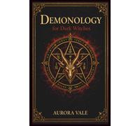 Demonology for Dark Witches: Understanding Demons, Pacts and Infernal Spirits (The Black Magic Series)