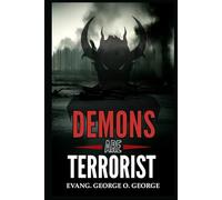 DEMONS ARE TERRORIST: Exposing the Invisible War and Empowering Believers to Overcome the Forces That Attack Faith, Destiny, and Peace