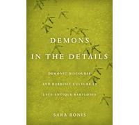 Demons in the Details: Demonic Discourse and Rabbinic Culture in Late Antique Babylonia
