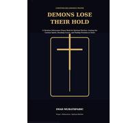 Demons Lose Their Hold: A Christian Deliverance Prayer Book for Spiritual Warfare, Casting Out Unclean Spirits, Breaking Curses, and Finding Freedom in Christ