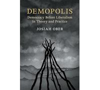 Demopolis: Democracy before Liberalism in Theory and Practice (The Seeley Lectures)