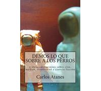 Demos lo que sobre a los perros: y otras cavilaciones sobre cine, medios, creatividad y ciencia ficción
