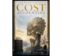 Demystifying Cost Accounting: From Manufacturing Floors to Executive Decision-Making: A Practical Guide to Understanding Costs, Profitability, ... Performance (Accounting Stack Series)