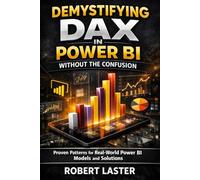 Demystifying DAX in Power BI without the Confusion: Proven Patterns for Real-World Power BI Models and Solutions