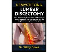 DEMYSTIFYING LUMBAR DISCECTOMY: From Understanding the Procedure and Preparing for Surgery to Managing Pain, Post-Operative Care, and Long-Term Recovery for a Healthy Spine