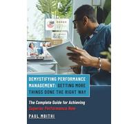 Demystifying Performance Management: Getting More Things Done the Right Way - The Complete Guide for Achieving Superior Performance Now