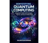Demystifying Quantum Computing: A Beginner’s Guide with Analogies, Figures, and Easy-to-Follow Steps