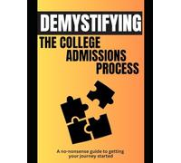 Demystifying the College Admissions Process: A no-nonsense guide to getting your journey started