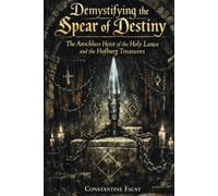Demystifying the Spear of Destiny: The Anschluss Heist of the Holy Lance and the Hofburg Treasures (The Occult History That Shaped the Third Reich)