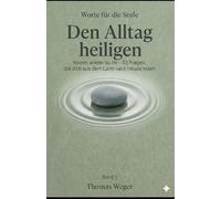 DEN ALLTAG HEILIGEN: Komm wieder zu dir - 52 Fragen, die dich aus dem Lärm nach Hause holen (WORTE FÜR DIE SEELE)