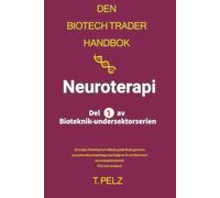 Den Biotech Trader Handbok: Neuroterapi: En snabb, förenklad och effektiv guide till att generera exceptionella avkastningar med hjälp av AI och MoA inom neuroterapi/bioteknik (För icke-forskare)
