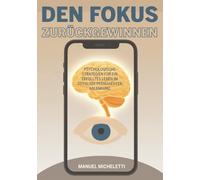 Den Fokus zurückgewinnen: Psychologische Strategien für ein erfülltes Leben im Zeitalter permanenter Ablenkung