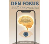 Den Fokus zurückgewinnen: Psychologische Strategien für ein erfülltes Leben im Zeitalter permanenter Ablenkung