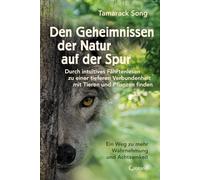 Den Geheimnissen der Natur auf der Spur - Durch intuitives Fährtenlesen zu einer tieferen Verbundenheit mit Tieren und Pflanzen finden: Ein Weg zu mehr Wahrnehmung und Achtsamkeit