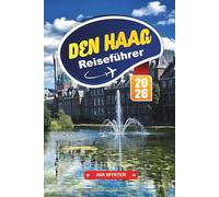 DEN HAAG Reiseführer 2026: Plane deine Reise nach Den Haag: Reisetipps, Sehenswürdigkeiten, Architektur und Küstenerlebnisse