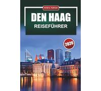 DEN HAAG Reiseführer 2026: Praktische Tipps für Erstbesucher zu Nachbarschaften, Museen, Essen und der Fortbewegung