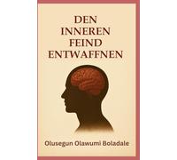 DEN INNEREN FEIND ENTWAFFNEN: Ein biblischer Leitfaden für geistliche Kampfführung, innere Heilung und dauerhafte Freiheit in Christus