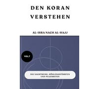 Den Koran verstehen: Al-Isra nach Al-Hajj: Die Nachtreise, Höhlengefährten und Pilgerriten (VOL.7)