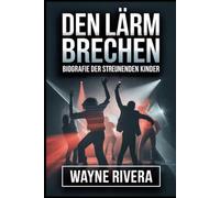 Den Lärm brechen: Biografie der streunenden Kinder: Die unerzählte Geschichte von acht Träumern, die K-Pop neu definierten und eine globale Revolution auslösten