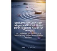 Den Lärm zum Schweigen bringen und Klarheit finden durch Ikigai und Kaizen für Teenager: Ein Leitfaden für Grübler, die Orientierung und inneren Frieden suchen.