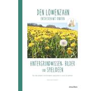 DEN LÖWENZAHN entdecken mit Kindern: Hintergrundwissen, Bilder und Spielideen für die Arbeit mit Kindern zwischen 5 und 10 Jahren (Natur entdecken mit ... Jahre) zu verschiedenen Pflanzen und Tieren)