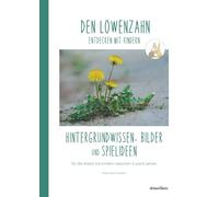 DEN LÖWENZAHN entdecken mit Kindern: Hintergrundwissen, Bilder und Spielideen für die Arbeit mit Kindern zwischen 3 und 6 Jahren (Natur entdecken mit ... Jahre) zu verschiedenen Pflanzen und Tieren)
