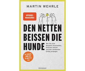 Den Netten beißen die Hunde: Wie Sie sich Respekt verschaffen, Grenzen setzen und den verdienten Erfolg erlangen - Mit großem "Bin ich zu nett?"-Test
