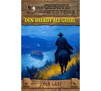 Den Sheriff als Geisel: Es gab nichts, das ihnen heilig war - Historischer Western: 20 (Historische Western-Reihe "Das Gesetz des Westens")