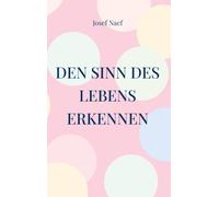 Den Sinn des Lebens erkennen: Eine kleine Philosophie über den Sinn des Lebens: 3