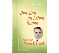 Den Sinn im Leben finden: Anstöße von Viktor E. Frankl