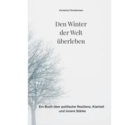 Den Winter der Welt überleben: Ein Buch über politische Resilienz, Klarheit und innere Stärke