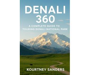 Denali 360: A Complete Guide to Touring Denali National Park
