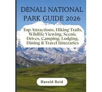 DENALI NATIONAL PARK GUIDE 2026: Top Attractions, Hiking Trails, Wildlife Viewing, Scenic Drives, Camping, Lodging, Dining & Travel Itineraries