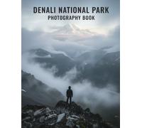 Denali National Park Photography Book: Denali's Untamed Beauty Captured A Photographic Masterpiece