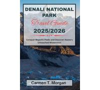 DENALI NATIONAL PARK TRAVEL GUIDE 2025/2026: Conquer Majestic Peaks and Discover Alaska’s Untouched Wilderness!