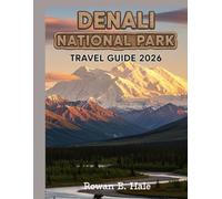 Denali National Park travel guide 2026: Best Hiking Trails, Wildlife Viewing, Scenic Drives & Views of Mt. McKinley, Tips for Planning, Seasonal ... for a Once-in-a-Lifetime Alaskan Wilderness