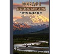 Denali National Park travel guide 2026: Best Hiking Trails, Wildlife Viewing, Scenic Drives & Views of Mt. McKinley, Tips for Planning, Seasonal ... for a Once-in-a-Lifetime Alaskan Wilderness