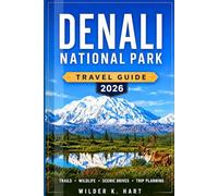 DENALI NATIONAL PARK TRAVEL GUIDE 2026: Plan Smarter and Discover Glacier Views, Majestic Peaks, Wildlife Safaris, Hidden Valleys, and Local Cultural Experiences with Ready-to-Use Itineraries