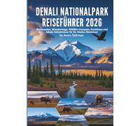 Denali Nationalpark Reiseführer 2026: Reiserouten, Wanderwege, Wildlife-Hotspots, Packlisten und lokale Geheimnisse für Ihr Alaska-Abenteuer