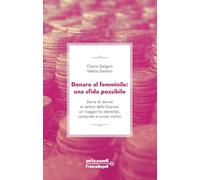 Denaro al femminile: una sfida possibile. Storie di donne al vertice della finanza: un viaggio tra stereotipi, conquiste e nuove visioni (Orizzonti)