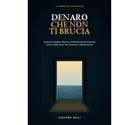 DENARO CHE NON TI BRUCIA: Costruire margine, libertà e continuità senza diventare schiavi della paura, del consumo o dell’accumulo