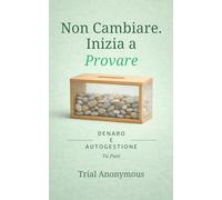 DENARO E AUTOGESTIONE: Tu Puoi (Non Cambiare. Inizia a Provare.)