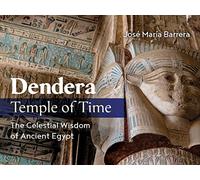 Dendera, Temple of Time: The Celestial Wisdom of Ancient Egypt