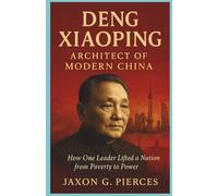 Deng Xiaoping: Architect of Modern china: How One Leader Lifted a Nation from Poverty to Power (Silenced Histories, Biographies of Legends)