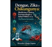 Dengue, Zika y Chikungunya Medicina Clínica, Farmacología y Salud Pública de las Arbovirosis