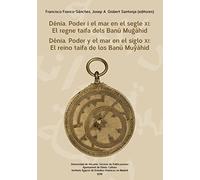 Dénia. Poder I El Mar En El Segle Xi: El Regne Taifa Dels Banu Mugahid (Publicacions Institucionals Universitat d'Alacant)