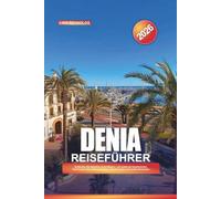 DENIA REISEFÜHRER 2026: Entdecken Sie Spaniens Costa Blanca - ein Juwel mit Sandstränden, historischer Burg, Meeresfrüchten, Wanderwegen und Insider-Reisetipps
