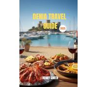 DENIA TRAVEL GUIDE 2025: UNVEILING COSTA BLANCA'S HIDDEN PARADISE OF ADVENTURE, CULTURE, AND MEDITERRANEAN MAGIC