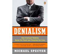 Denialism: How Irrational Thinking Harms the Planet and Threatens Our Lives